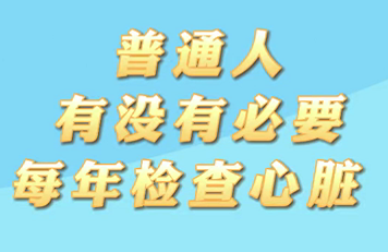 【名醫(yī)面對(duì)面之心臟100問(wèn)】普通人有沒(méi)有必要每年檢查心臟？