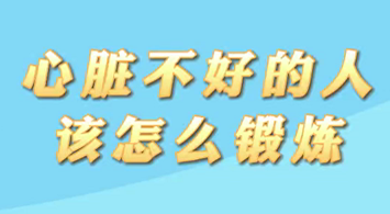 【名醫(yī)面對(duì)面之心臟100問(wèn)】心臟不好的人該怎么鍛煉？