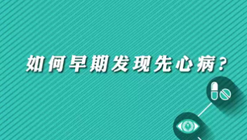 【名醫(yī)面對面之心臟100問】早期如何發(fā)現(xiàn)先心病？