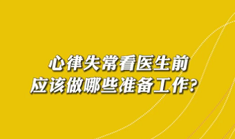 【名醫(yī)面對面之心臟100問】心律失?？瘁t(yī)生前應(yīng)該做哪些準備工作？