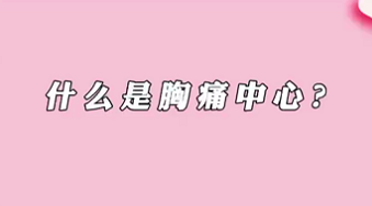 【名醫(yī)面對面之心臟100問】什么是胸痛中心？