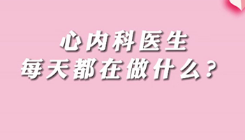 【名醫(yī)面對面之心臟100問】心內(nèi)科醫(yī)生每天都在做什么？