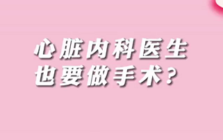 【名醫(yī)面對(duì)面之心臟100問】心臟內(nèi)科醫(yī)生也要做手術(shù)？