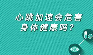【名醫(yī)面對(duì)面之心臟100問】心跳加速會(huì)危害身體健康嗎？