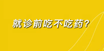 【名醫(yī)面對(duì)面之心臟100問(wèn)】就診前吃不吃藥？