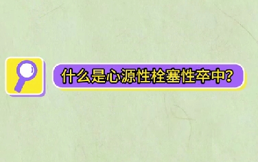 什么是心源性栓塞性卒中？