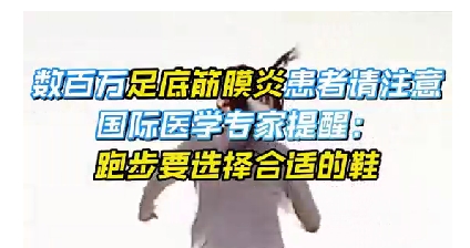 每年新生數(shù)百萬足底筋膜炎患者！國際醫(yī)學(xué)專家提醒：跑步要選擇合適的鞋